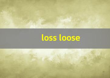 loss loose